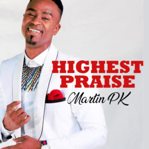 Martin PK - Highest Praise Mp3, Video and Lyrics