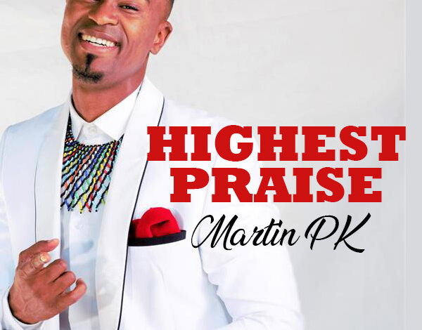 Martin PK - Highest Praise Mp3, Video and Lyrics