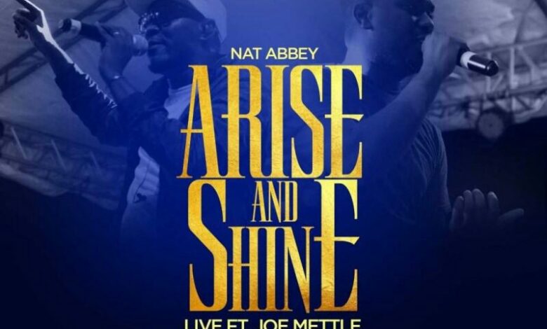 Arise And Shine - Nat Abbey Ft. Joe Mettle Mp3, Lyrics, Video