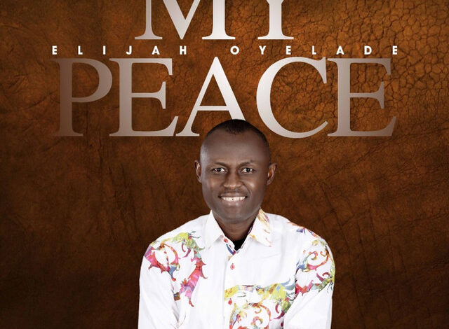 My Peace by Elijah Oyelade Mp3, Lyrics and Video