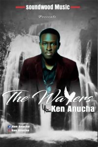 The Waters - Ken Anucha (Mp3 Download, Lyrics)
