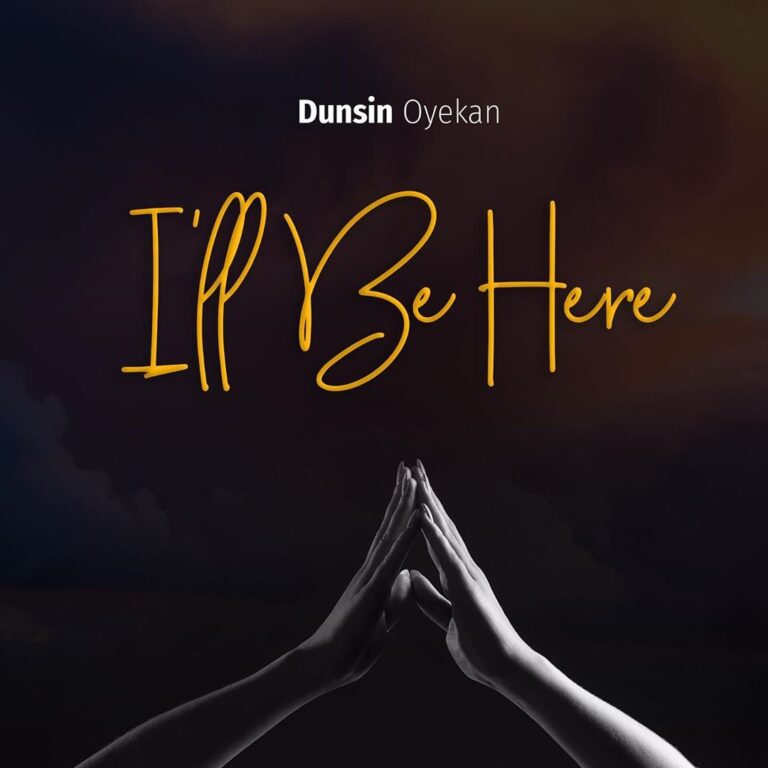 I’ll Be Here by Dunsin Oyekan Mp3, Video and Lyrics