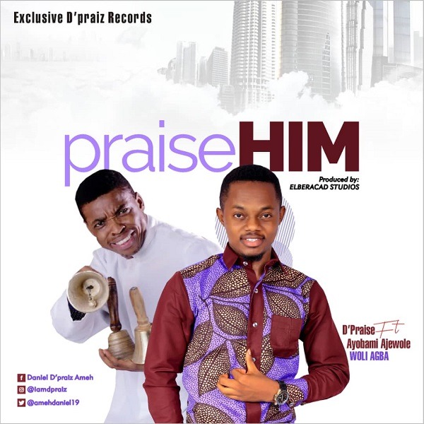 D’Praiz - Praise Him Ft. Ayobami Ajewole (Woli Agba) Mp3, Lyrics