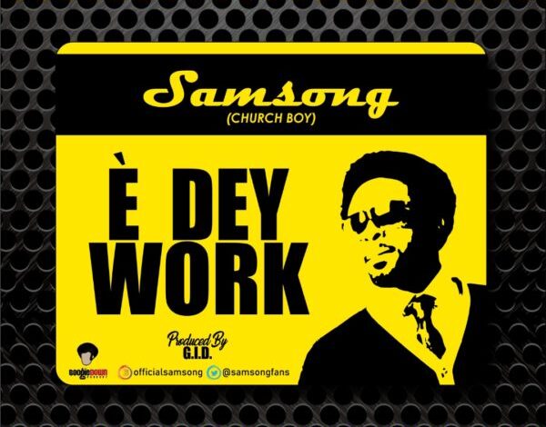 Samsong - E Dey Work Mp3, Lyrics, Video