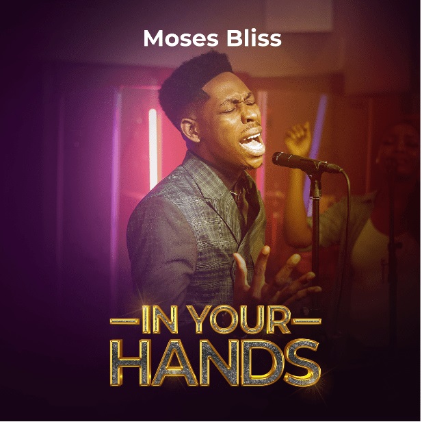 Moses Bliss - In Your Hands Mp3, Lyrics, Video