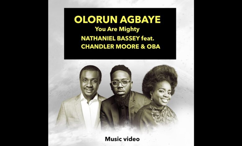 Olorun Agbaye (You Are Mighty) by Nathaniel Bassey Ft. Chandler Moore & Oba Mp3, Lyrics and Video