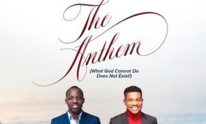The Anthem (What God Cannot Do Does Not Exist) by Dunsin Oyekan Ft. Pst Jerry Eze Mp3, Lyrics, Video