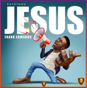 Jesus by Frank Edwards Mp3, Lyrics, Video