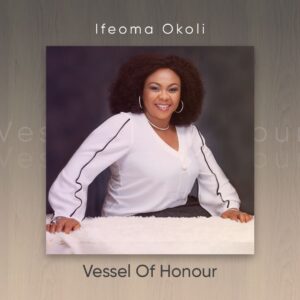Vessel Of Honour by Ifeoma Okoli Mp3, Video