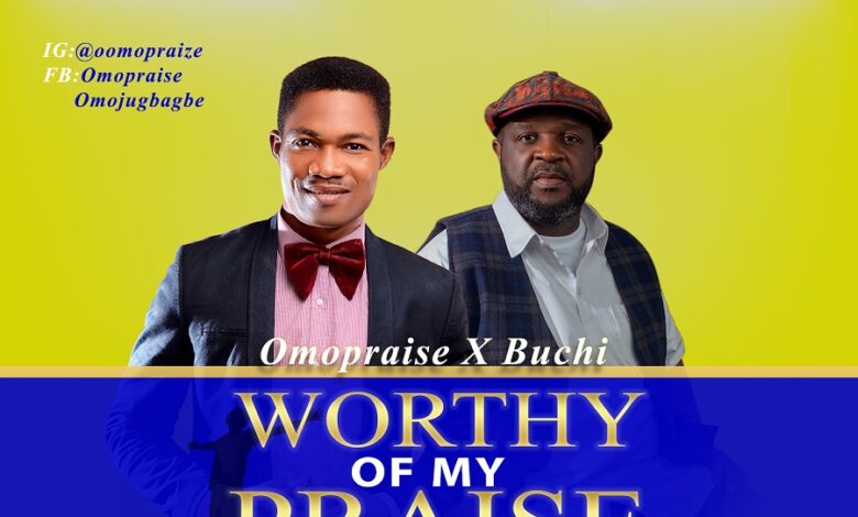 Worthy Of My Praise by Omopraise Ft. Buchi Mp3, Lyrics