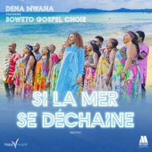 Dena Mwana - Si la mer se déchaîne Mp3 Ft Soweto Gospel Choir Video & Lyrics