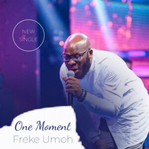Freke Umoh - One Moment Mp3, Lyrics, Video