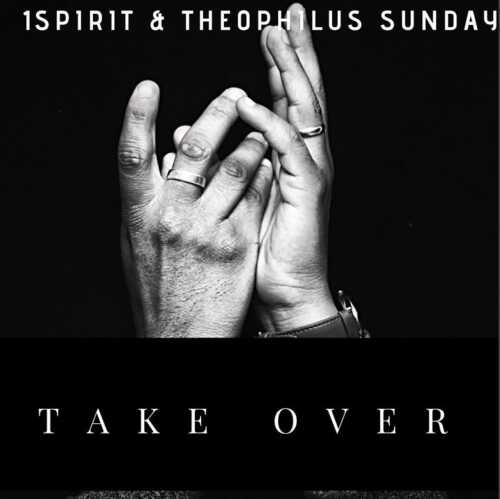 Take Over - Theophilus Sunday Ft 1Spirit