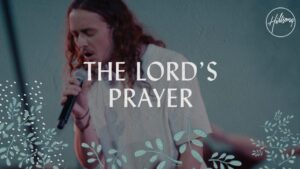 Hillsong Worship - The Lord’s Prayer (Mp3, Lyrics & video)