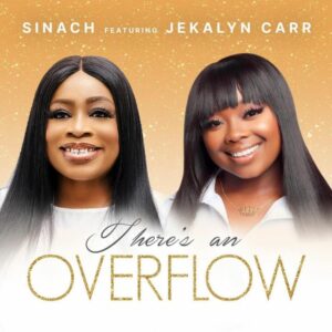 Sinach ft Jekalyn Carr – There’s An Overflow Mp3, Lyrics
