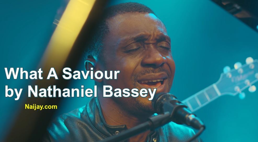 What A Saviour by Nathaniel Bassey (Mp3, Lyrics) 1 What A Saviour by Nathaniel Bassey (Mp3, Lyrics)