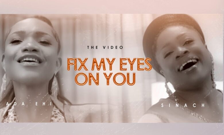 VIDEO Ada Ehi Ft Sinach - Fix My Eyes On You