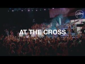 Hillsong Worship - At the Cross Mp3, Lyrics, Video