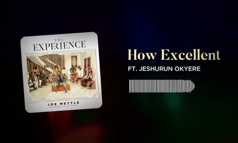 How Excellent by Joe Mettle ft Jeshurun Okyere Mp3, Lyrics, Video
