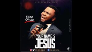 Eljoe Onoja - Your Name Is Jesus Mp3, Lyrics, Video