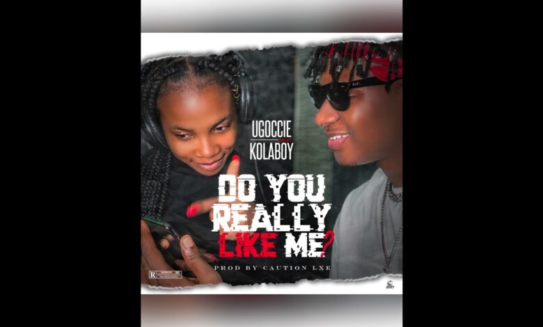 Ugoccie ft KolaBoy - Do You Really Like Me Mp3, Lyrics, Video