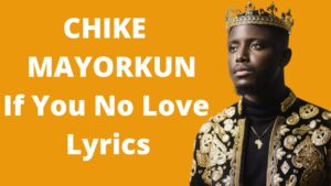 Chiké - If You No Love ft. Mayorkun (Mp3, Lyrics, Video)