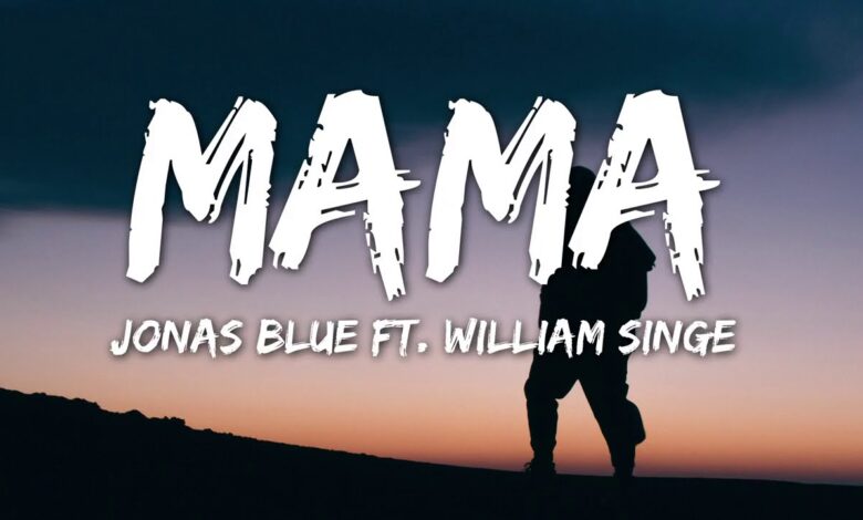 Jonas Blue - Mama ft. William Singe (Mp3, Lyrics, Video)
