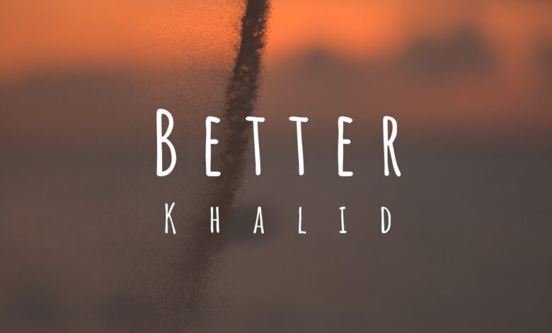 Khalid - Better (Mp3, Lyrics, Video)