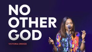 No Other God by Victoria Orenze Mp3, Lyrics, Video