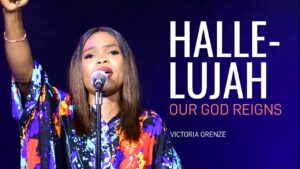 Victoria Orenze - Hallelujah Our God Reigns Mp3, Video
