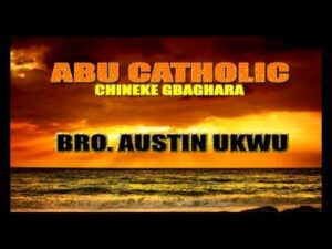 Abu Catholic Chineke Gbaghara - Bro Austin Ukwu