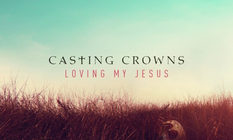 Casting Crowns - Loving My Jesus (Mp3 Download, Lyrics)
