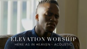 Elevation Worship – Here As In Heaven (Mp3 Download, Lyrics)