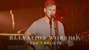 Elevation Worship – I Can't Believe (Mp3 Download, Lyrics)