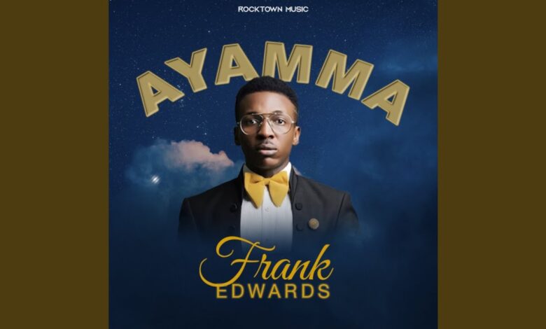 Frank Edwards - Ayamma (Mp3 Download & Lyrics)