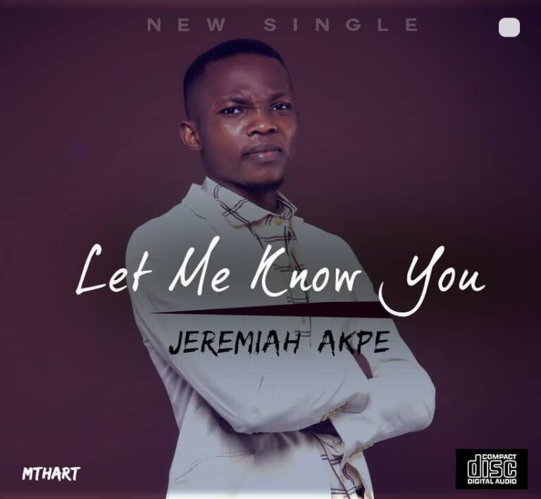 Jeremiah Akpe - Let Me Know You Mp3 Download, Lyrics
