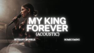 Bethany Wohrle - My King Forever Ft. Bethel Music (Mp3 Download, Lyrics)