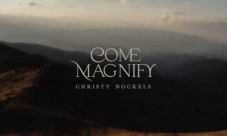 Christy Nockels - Come Magnify (Mp3 Download, Lyrics)