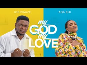 Joe Praize - My God My Love ft. Ada Ehi (Mp3 Download, Lyrics)