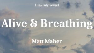Matt Maher - Alive & Breathing ft. Elle Limebear (Mp3 Download, Lyrics)