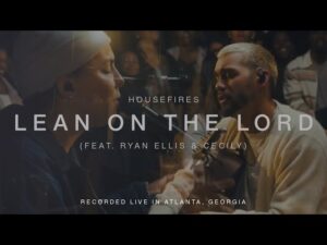 Housefires - Lean on the Lord (Mp3 Download, Lyrics)