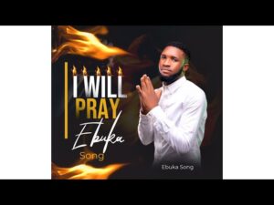 Ebuka Songs - I Will Pray (Mp3 Download, Lyrics)