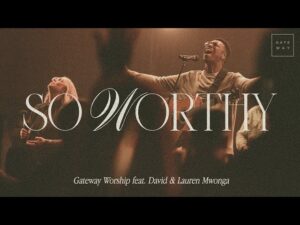 Gateway Worship – So Worthy (Mp3 Download, Lyrics)