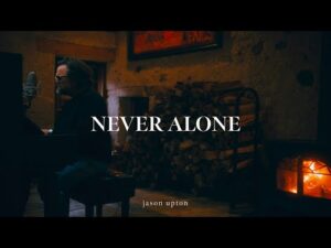Jason Upton – Never Alone (Mp3 Download, Lyrics)