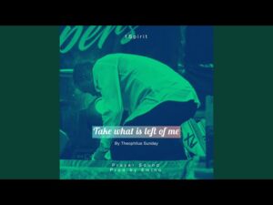 Theophilus Sunday - Take what is left of me (Mp3 Download, Lyrics)