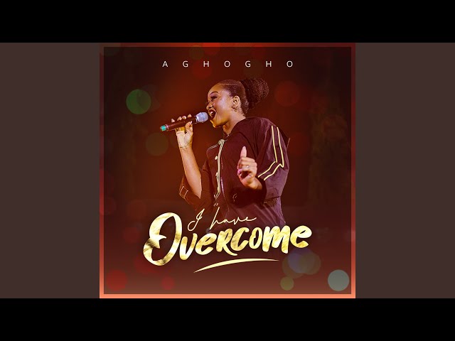 Aghogho - I have overcome (Mp3 Download, Lyrics)