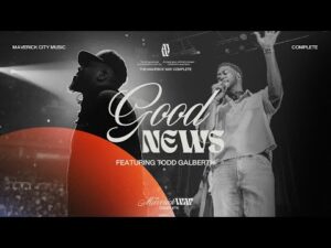 Maverick City - Good News ft. Chandler Moore, Todd Galberth (Mp3 Download, Lyrics)