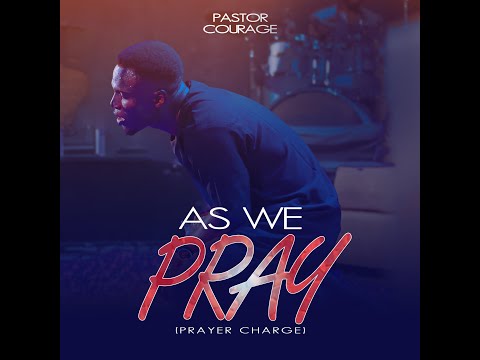 Pastor Courage - AS WE PRAY (Prayer Charge) (Mp3 Download, Lyrics)