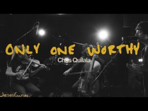 Jesus Culture - Only One Worthy ft. Chris Quilala (Mp3 Download, Lyrics)