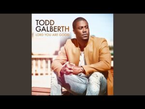 Todd Galberth - Lord You Are Good (Mp3 Download, Lyrics)